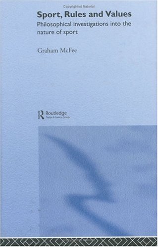 Sport Rules And Values Philosophical Investigations Into The Nature Of Sport 1st Ed Graham Mcfee