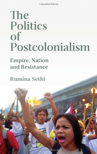 The Politics Of Postcolonialism Empire Nation And Resistance Rumina Sethi