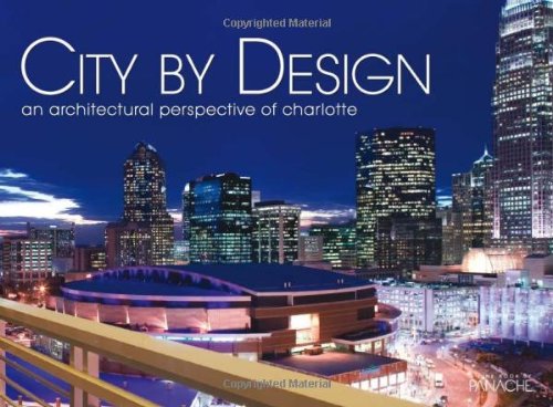 City By Design Charlotte An Architectural Perspective Of Charlotte City By Design Series Llc Panache Partners
