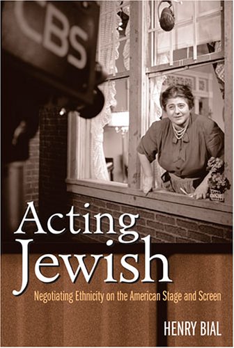 Acting Jewish Negotiating Ethnicity On The American Stage And Screen Henry Bial