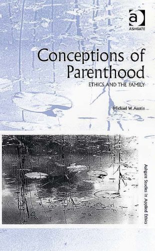 Conceptions Of Parenthood Ashgate Studies In Applied Ethics Michael W Austin