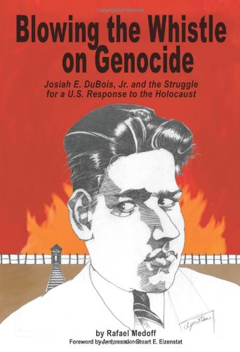 Blowing The Whistle On Genocide Josiah E Dubois Jr And The Struggle For A Us Response To The Holocaust Rafael Medoff