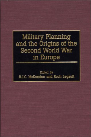 Military Planning And The Origins Of The Second World War In Europe B J C Mckercher Roch Legault