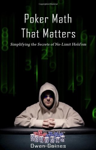 Poker Math That Matters Simplifying The Secrets Of Nolimit Holdem Owen Gaines