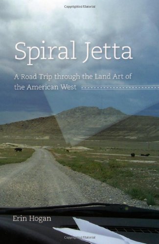 Spiral Jetta A Road Trip Through The Land Art Of The American West 1st Ed Erin Hogan