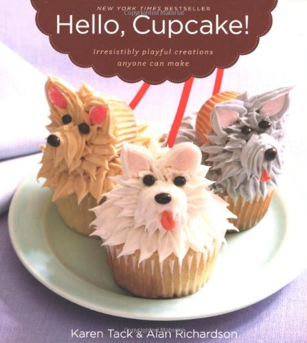 Hello Cupcake Irresistibly Playful Creations Anyone Can Make 1st Edition Karen Tack