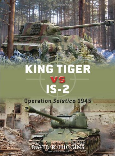 King Tiger Vs Is2 Operation Solstice 1945 Duel First Edition David R Higgins