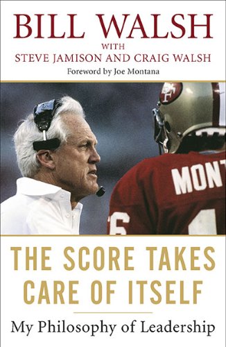 The Score Takes Care Of Itself My Philosophy Of Leadership Bill Walsh
