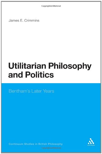 Utilitarian Philosophy And Politics Benthams Later Years James E Crimmins