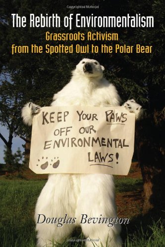 The Rebirth Of Environmentalism Grassroots Activism From The Spotted Owl To The Polar Bear Douglas Bevington