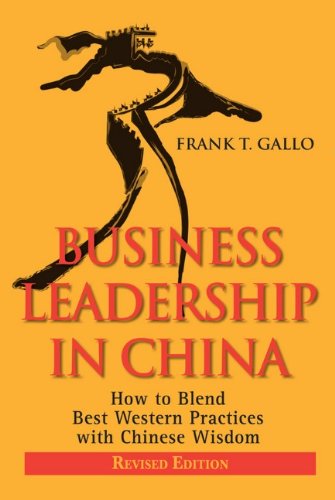 Business Leadership In China How To Blend Best Western Practices With Chinese Wisdom Revised Edition Frank T Gallo