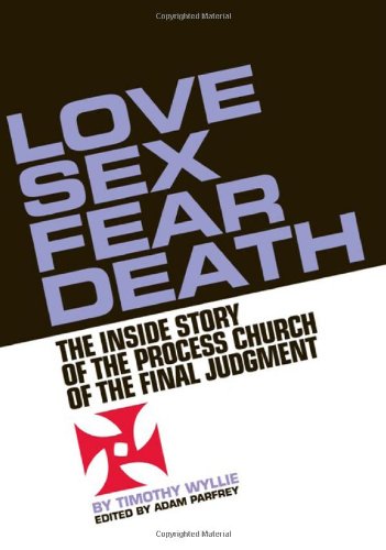 Love Sex Fear Death The Inside Story Of The Process Church Of The Final Judgment Timothy Wyllie