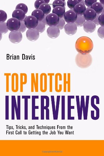 Top Notch Interviews Tips Tricks And Techniques From The First Call To Getting The Job You Want 1st Edition Brian Davis