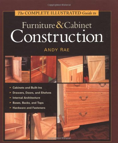 The Complete Illustrated Guide To Furniture Cabinet Construction Andy Rae