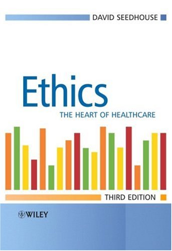 Ethics The Heart Of Health Care 3rd Edition Dr David Seedhouse