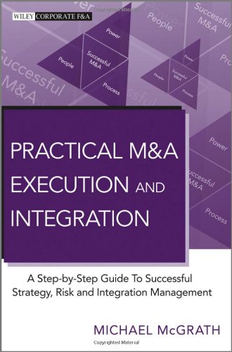 Practical Ma Execution And Integration A Step By Step Guide To Successful Strategy Risk And Integration Management Wiley Corporate Fa 2nd Edition Michael Mcgrath
