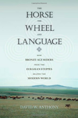The Horse The Wheel And Language How Bronzeage Riders From The Eurasian Steppes Shaped The Modern World David W Anthony