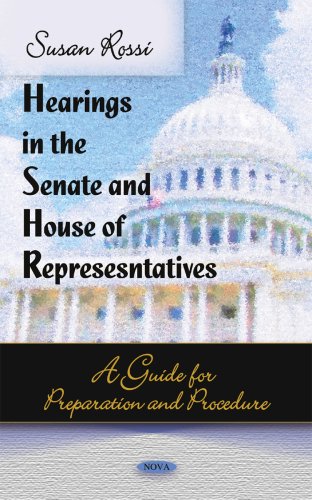 Hearings In The Senate And House Of Representatives A Guide For Preparation And Procedure Susan Rossi Editor