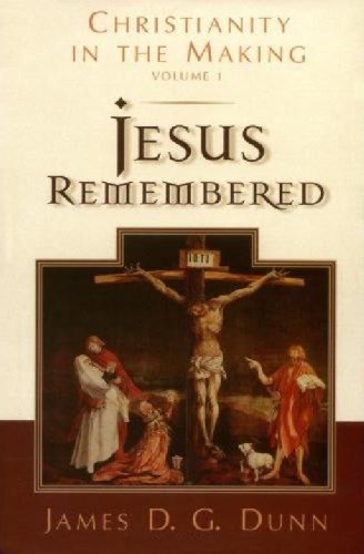 Jesus Remembered Christianity In The Making Vol 1 James D G Dunn