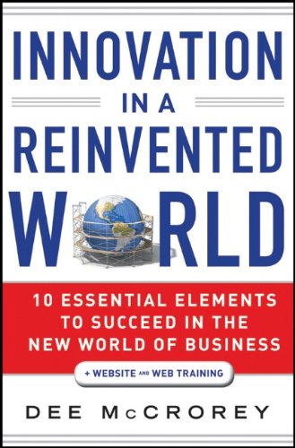 Innovation In A Reinvented World 10 Essential Elements To Succeed In The New World Of Business 1st Edition Dee Mccrorey
