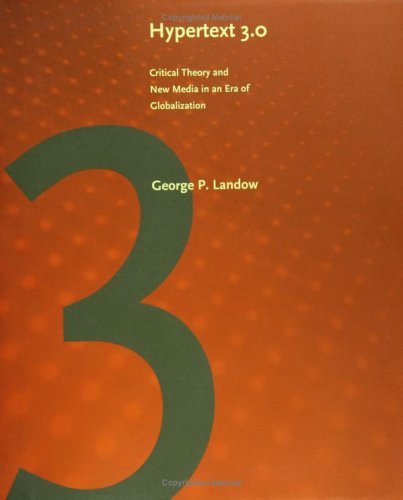 Hypertext 30 Critical Theory And New Media In An Era Of Globalization 3rd George P Landow