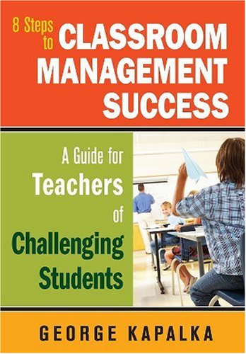 Eight Steps To Classroom Management Success A Guide For Teachers Of Challenging Students George M Kapalka