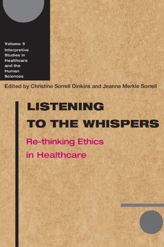 Listening To The Whispers Rethinking Ethics In Healthcare Interpretive Studies In Healthcare 1st Edition Christine Sorrell Dinkins