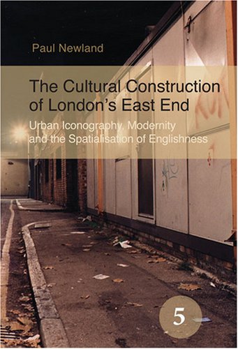 The Cultural Construction Of Londons East End Urban Iconography Modernity And The Spatialisation Of Englishness Paul Newland