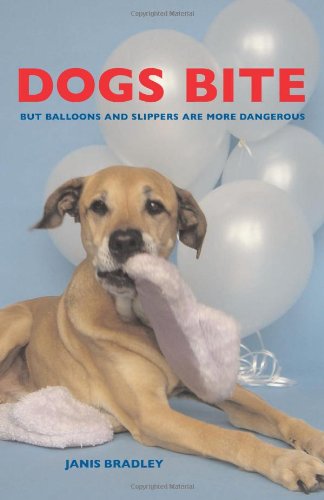 Dogs Bite But Balloons And Slippers Are More Dangerous 1st Edition Janis Bradley