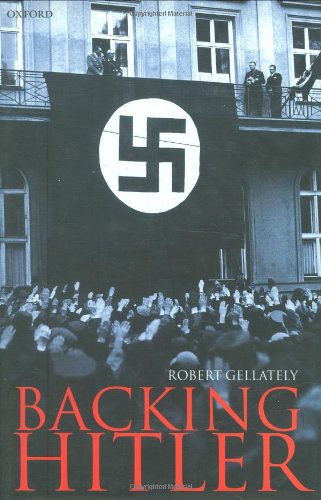 Backing Hitler Consent And Coercion In Nazi Germany First Robert Gellately