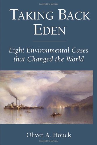 Taking Back Eden Eight Environmental Cases That Changed The World 1st Edition Oliver A Houck
