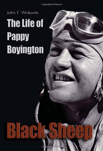 Black Sheep The Life Of Pappy Boyington First Edition John F Wukovits