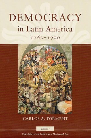 Democracy In Latin America 17601900 Volume 1 Civic Selfhood And Public Life In Mexico And Peru 1st Edition Carlos A Forment