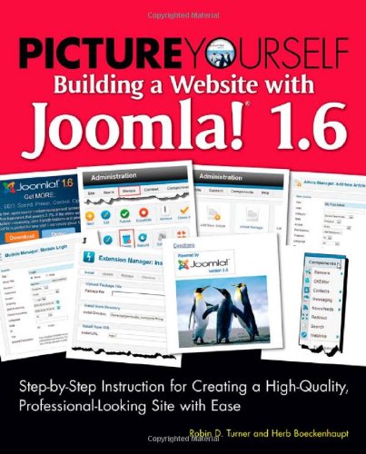 Picture Yourself Building A Web Site With Joomla 16 Stepbystep Instruction For Creating A High Quality Professionallooking Site 1st Edition Robin Turner