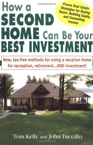 How A Second Home Can Be Your Best Investment 1st Edition Tom Kelly