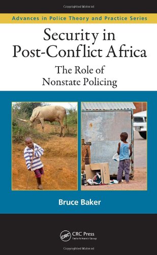Security In Postconflict Africa The Role Of Nonstate Policing Advances In Police Theory And Practice 1st Edition Bruce Baker