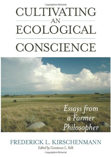Cultivating An Ecological Conscience Essays From A Farmer Philosopher 1st Edition Frederick L Kirschenmann Edited By Constance L Falk