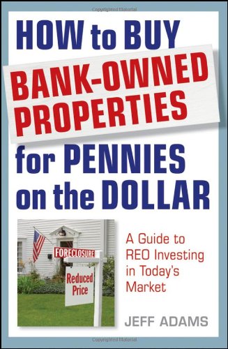 How To Buy Bankowned Properties For Pennies On The Dollar A Guide To Reo Investing In Todays Market 1st Edition Jeff Adams