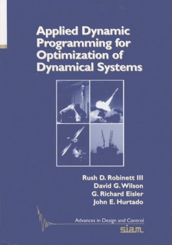 Applied Dynamic Programming For Optimization Of Dynamical Systems Advances In Design And Control Rush D Robinett Iii