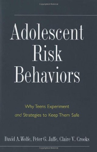 Adolescent Risk Behaviors Why Teens Experiment And Strategies To Keep Them Safe Current Perspectives In Psychology 1st Edition David A Wolfe