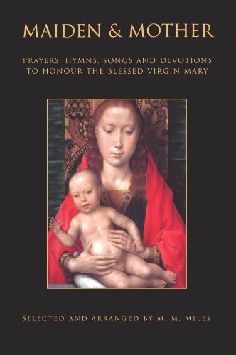 Maiden And Mother Prayers Hymns Devotions And Songs To The Beloved Virgin Mary Throughout The Year Margaret M Miles