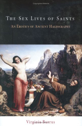 The Sex Lives Of Saints An Erotics Of Ancient Hagiography Virginia Burrus