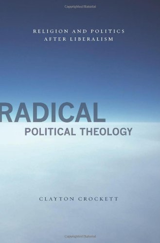 Radical Political Theology Religion And Politics After Liberalism Clayton Crockett