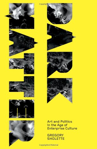 Dark Matter Art And Politics In The Age Of Enterprise Culture Marxism And Culture Gregory Sholette