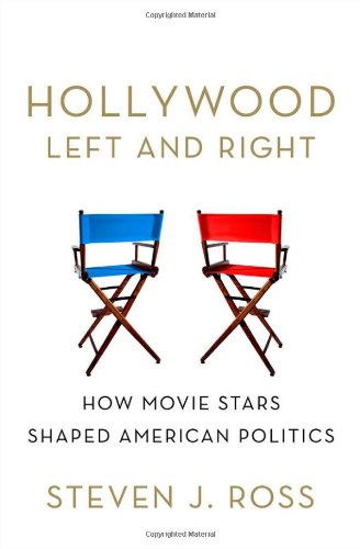 Hollywood Left And Right How Movie Stars Shaped American Politics Steven J Ross
