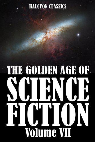 The Golden Age Of Science Fiction Volume Vii An Anthology Of 50 Short Stories Unexpurgated Edition Halcyon Classics Various