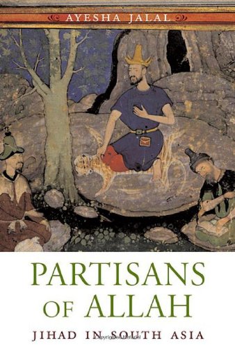 Partisans Of Allah Jihad In South Asia 1st Edition Ayesha Jalal