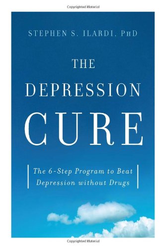 The Depression Cure The 6step Program To Beat Depression Without Drugs 1st Edition Stephen S Ilardi Phd