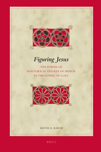 Figuring Jesus The Power Of Rhetorical Figures Of Speech In The Gospel Of Luke Keith A Reich