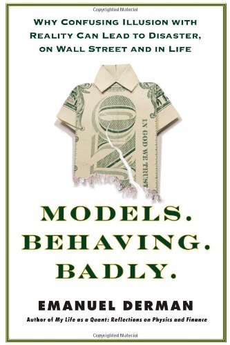 Modelsbehavingbadly Why Confusing Illusion With Reality Can Lead To Disaster On Wall Street And In Life Emanuel Derman